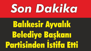 Balıkesir’de Belediye Başkanı Partisinden İstifa Etti