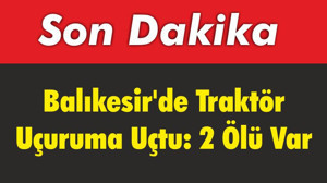 Balıkesir'de Traktör Uçuruma Uçtu 2 Ölü Var