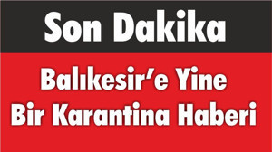 Balıkesir’e Yine Bir Karantina Haberi