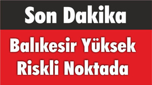Balıkesir Yüksek Riskli Noktada