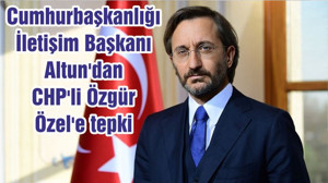 Cumhurbaşkanlığı İletişim Başkanı Altun'dan CHP'li Özgür Özel'e tepki