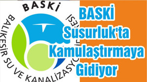 BASKİ Susurluk'ta Kamulaştırmaya Gidiyor