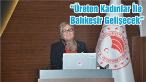“Üreten Kadınlar İle Balıkesir Gelişecek”