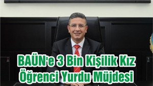 BAÜN'e 3 Bin Kişilik Kız Öğrenci Yurdu Müjdesi