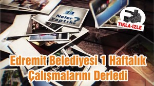 Edremit Belediyesi 1 Haftalık Çalışmalarını Derledi