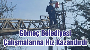 Gömeç Belediyesi Çalışmalarına Hız Kazandırdı