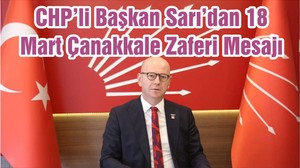 CHP’li Başkan Sarı’dan 18 Mart Çanakkale Zaferi Mesajı