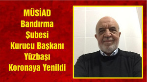 MÜSİAD Bandırma Şubesi Kurucu Başkanı Yüzbaşı Koronaya Yenildi