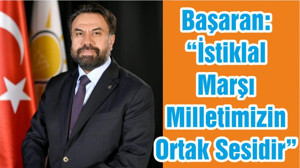 Başaran: “İstiklal Marşı Milletimizin Ortak Sesidir”