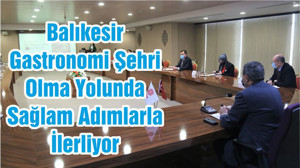 Balıkesir Gastronomi Şehri Olma Yolunda Sağlam Adımlarla İlerliyor
