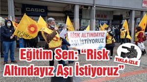 Eğitim Sen: “Risk Altındayız Aşı İstiyoruz”