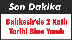 Balıkesir'de 2 Katlı Tarihi Bina Yandı