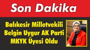 Balıkesir Milletvekili Belgin Uygur AK Parti MKYK Üyesi Oldu