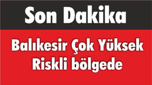 Balıkesir Çok Yüksek Riskli bölgede