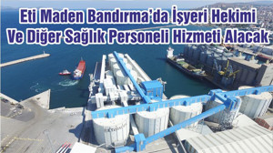 Eti Maden Bandırma’da İşyeri Hekimi Ve Diğer Sağlık Personeli Hizmeti Alacak