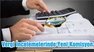 Vergi İncelemelerinde Yeni Komisyon