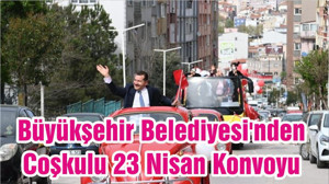 Büyükşehir Belediyesi'nden Coşkulu 23 Nisan Konvoyu