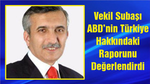Vekil Subaşı ABD’nin Türkiye Hakkındaki Raporunu Değerlendirdi