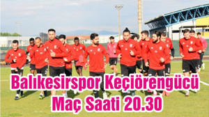 Balıkesirspor Keçiörengücü Maç Saati 20.30