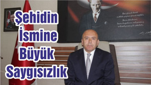 Şehidin İsmine Büyük Saygısızlık