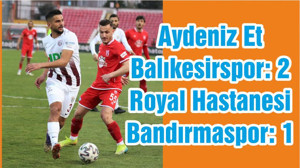 Aydeniz Et Balıkesirspor: 2 - Royal Hastanesi Bandırmaspor: 1
