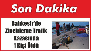Balıkesir'de Zincirleme Trafik Kazasında 1 Kişi Öldü