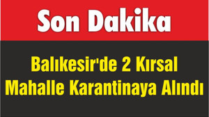 Balıkesir'de 2 Kırsal Mahalle Karantinaya Alındı
