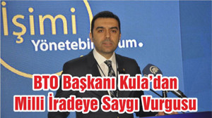 BTO Başkanı Kula’dan Milli İradeye Saygı Vurgusu