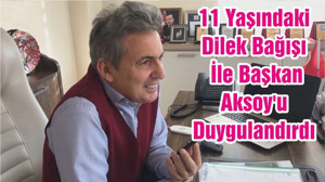 11 Yaşındaki Dilek Bağışı İle Başkan Aksoy'u Duygulandırdı