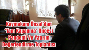 Kaymakam Ünsal’dan ‘Tam Kapanma’ Öncesi Pandemi Ve Yatırım Değerlendirme Toplantısı