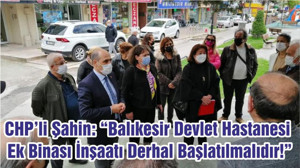 CHP’li Şahin: “Balıkesir Devlet Hastanesi Ek Binası İnşaatı Derhal Başlatılmalıdır!”