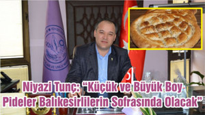 Niyazi Tunç: “Küçük ve Büyük Boy Pideler Balıkesirlilerin Sofrasında Olacak”