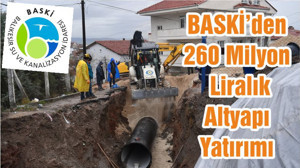 BASKİ’den 260 Milyon Liralık Altyapı Yatırımı