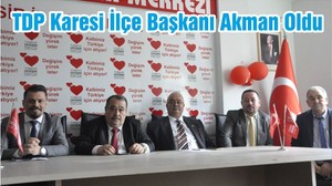 TDP Karesi İlçe Başkanı Akman Oldu