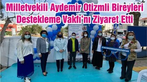 *Milletvekili Aydemir Otizmli Bireyleri Destekleme Vakfı’nı Ziyaret Etti*