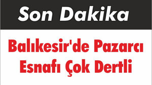 Balıkesir'de Pazarcı Esnafı Çok Dertli