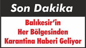 Balıkesir’in Her Bölgesinden Karantina Haberi Geliyor