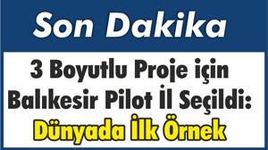 3 Boyutlu Proje için Balıkesir Pilot İl Seçildi: Dünyada İlk Örnek
