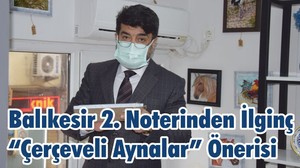 Balıkesir 2.Noterinden İlginç “Çerçeveli Aynalar” Önerisi