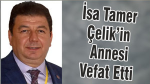 İsa Tamer Çelik’in Annesi Vefat Etti
