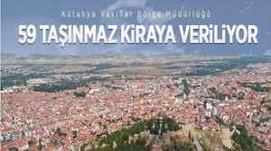 Kütahya Vakıflar Bölge Müdürlüğü 59 Adet Taşınmazı İhaleyle Kiraya Veriyor