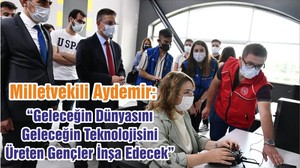 Milletvekili Aydemir: “Geleceğin Dünyasını Geleceğin Teknolojisini Üreten Gençler İnşa Edecek”