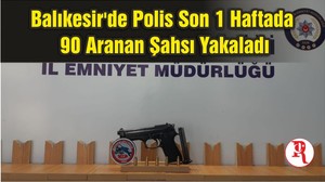 Balıkesir'de Polis Son 1 Haftada 90 Aranan Şahsı Yakaladı