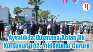Ayvalık’ta Düşmana Atılan İlk Kurşunun 102. Yıldönümü Gururu