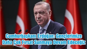 Cumhurbaşkanı Erdoğan: Gençlerimize Daha Çok Fırsat Sunmaya Devam Edeceğiz