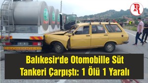 Balıkesir'de Otomobille Süt Tankeri Çarpıştı: 1 Ölü 1 Yaralı