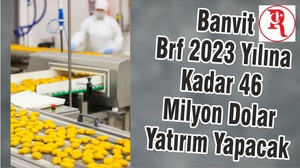 Banvit Brf 2023 Yılına Kadar 46 Milyon Dolar Yatırım Yapacak
