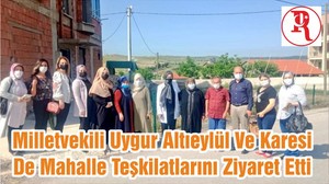 Milletvekili Uygur Altıeylül Ve Karesi De Mahalle Teşkilatlarını Ziyaret Etti