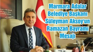 Marmara Adalar Belediye Başkanı Süleyman Aksoy'un Ramazan Bayramı Mesajı