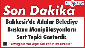 Balıkesir'de Adalar Belediye Başkanı Manipülasyonlara Sert Tepki Gösterdi: “Yazlığınız var diye bizi rehin mi aldınız”